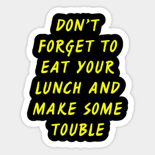 DON’T FORGET  TO EAT  YOUR LUNCH Sticker